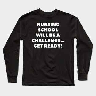 Nursing school will be a challenge Get ready! Long Sleeve T-Shirt